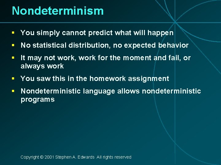 Nondeterminism § You simply cannot predict what will happen § No statistical distribution, no