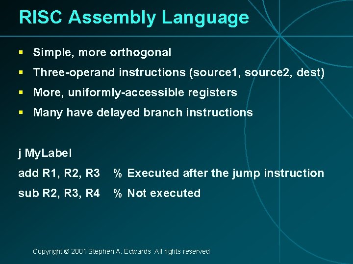 RISC Assembly Language § Simple, more orthogonal § Three-operand instructions (source 1, source 2,