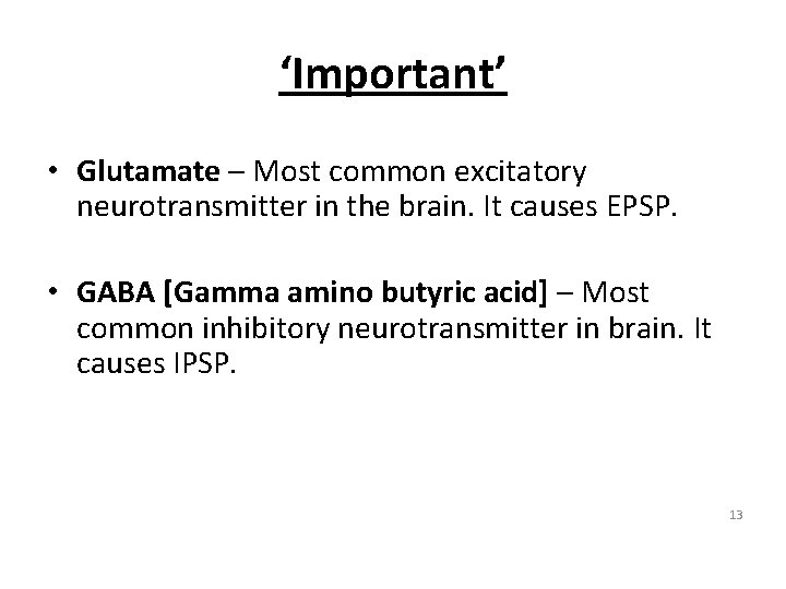 ‘Important’ • Glutamate – Most common excitatory neurotransmitter in the brain. It causes EPSP.