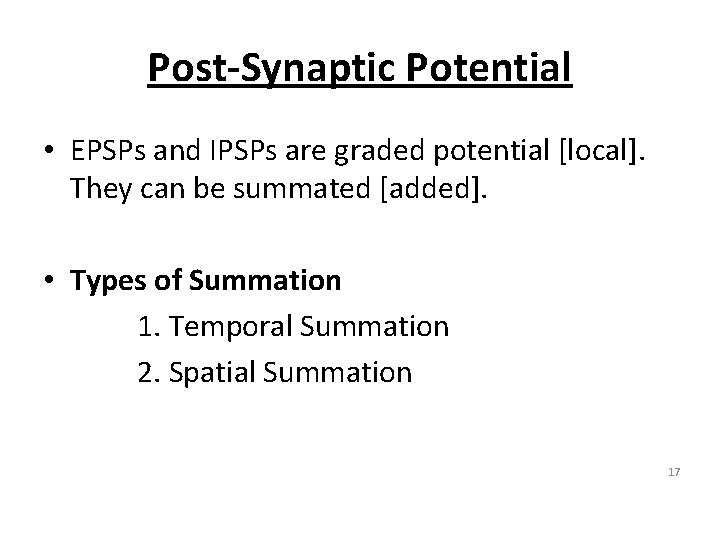 Post-Synaptic Potential • EPSPs and IPSPs are graded potential [local]. They can be summated