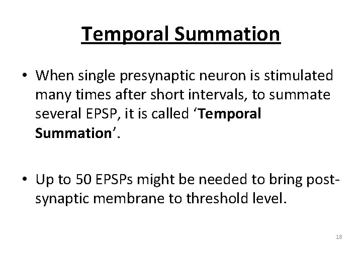 Temporal Summation • When single presynaptic neuron is stimulated many times after short intervals,