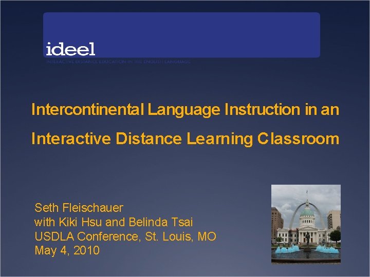 Intercontinental Language Instruction in an Interactive Distance Learning Classroom Seth Fleischauer with Kiki Hsu
