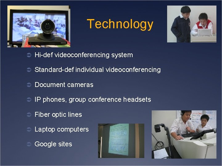 Technology Ü Hi-def videoconferencing system Ü Standard-def individual videoconferencing Ü Document cameras Ü IP