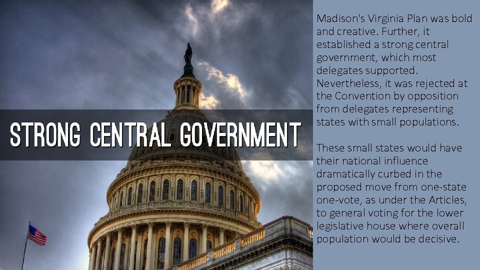Madison's Virginia Plan was bold and creative. Further, it established a strong central government,
