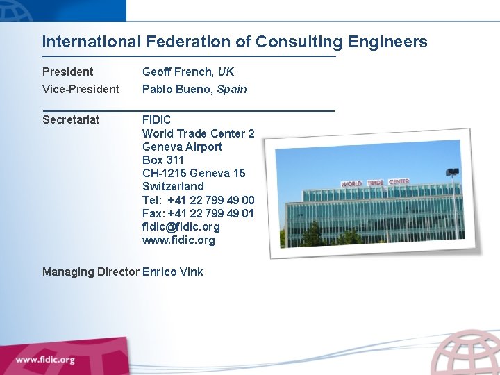 International Federation of Consulting Engineers President Geoff French, UK Vice-President Pablo Bueno, Spain Secretariat