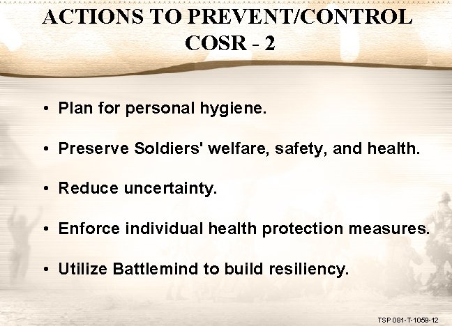 ACTIONS TO PREVENT/CONTROL COSR - 2 • Plan for personal hygiene. • Preserve Soldiers'