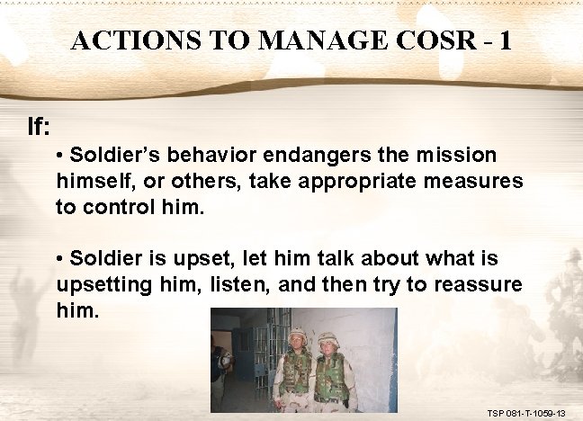 ACTIONS TO MANAGE COSR - 1 If: • Soldier’s behavior endangers the mission himself,