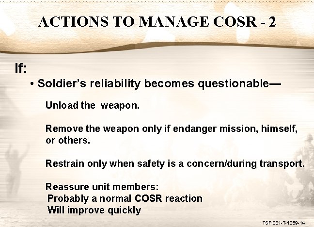 ACTIONS TO MANAGE COSR - 2 If: • Soldier’s reliability becomes questionable— Unload the
