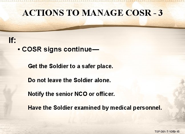 ACTIONS TO MANAGE COSR - 3 If: • COSR signs continue— Get the Soldier