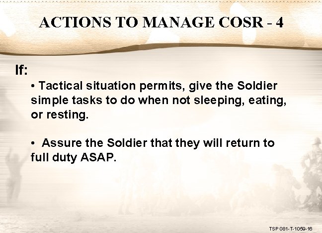 ACTIONS TO MANAGE COSR - 4 If: • Tactical situation permits, give the Soldier