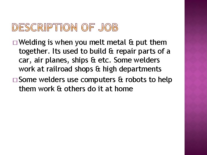 � Welding is when you melt metal & put them together. Its used to