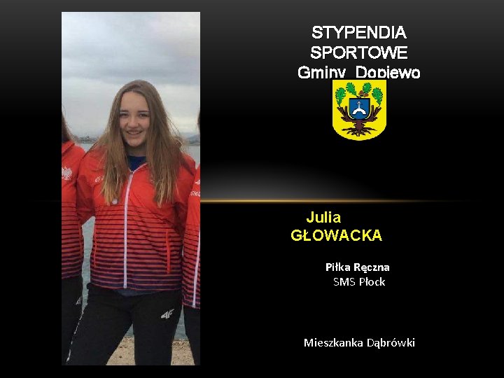 STYPENDIA SPORTOWE Gminy Dopiewo Julia GŁOWACKA Piłka Ręczna SMS Płock Mieszkanka Dąbrówki 