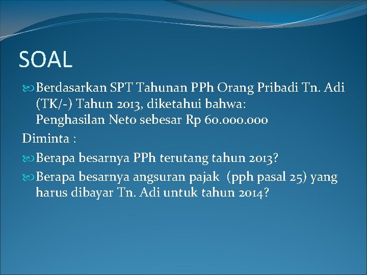 SOAL Berdasarkan SPT Tahunan PPh Orang Pribadi Tn. Adi (TK/-) Tahun 2013, diketahui bahwa: