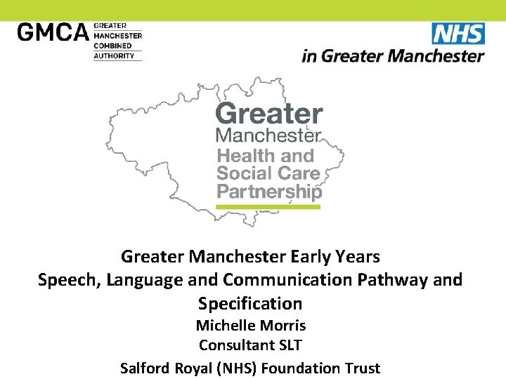 Greater Manchester Early Years Speech, Language and Communication Pathway and Specification Michelle Morris Consultant