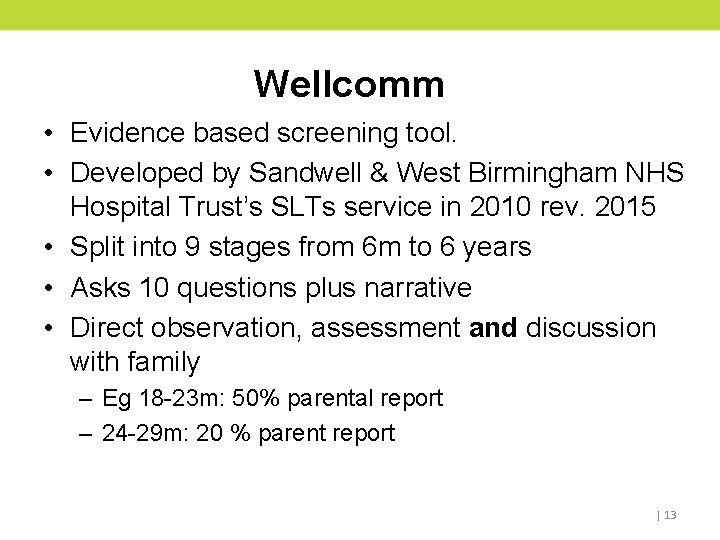 Wellcomm • Evidence based screening tool. • Developed by Sandwell & West Birmingham NHS