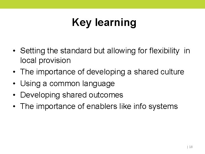 Key learning • Setting the standard but allowing for flexibility in local provision •