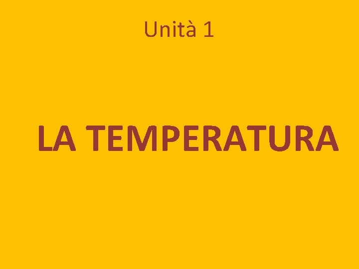 Unità 1 LA TEMPERATURA 