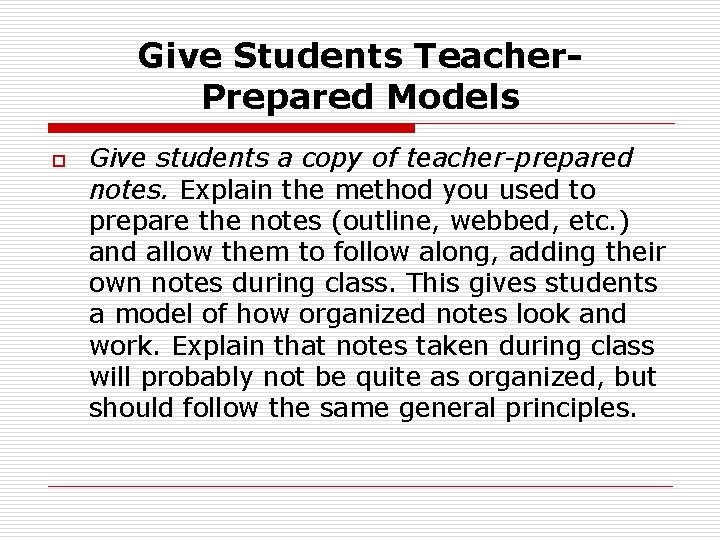 Give Students Teacher. Prepared Models o Give students a copy of teacher-prepared notes. Explain