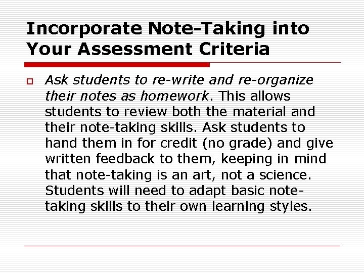 Incorporate Note-Taking into Your Assessment Criteria o Ask students to re-write and re-organize their