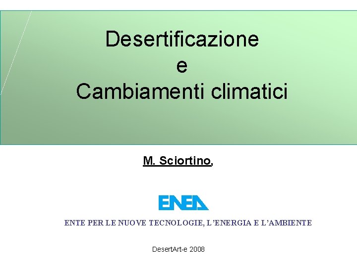 Desertificazione e Cambiamenti climatici M. Sciortino, ENTE PER LE NUOVE TECNOLOGIE, L’ENERGIA E L’AMBIENTE