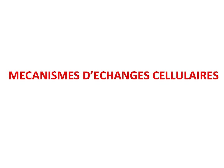 MECANISMES D’ECHANGES CELLULAIRES 