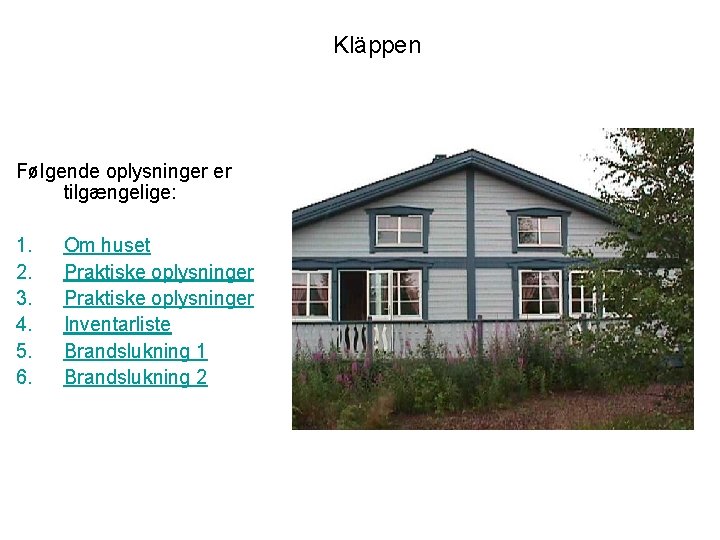 Kläppen Følgende oplysninger er tilgængelige: 1. 2. 3. 4. 5. 6. Om huset Praktiske