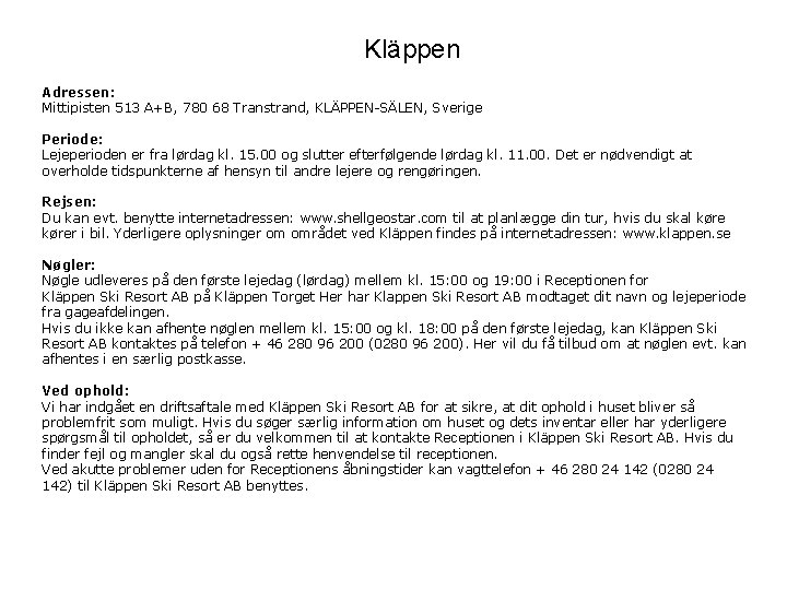 Kläppen Adressen: Mittipisten 513 A+B, 780 68 Transtrand, KLÄPPEN-SÄLEN, Sverige Periode: Lejeperioden er fra