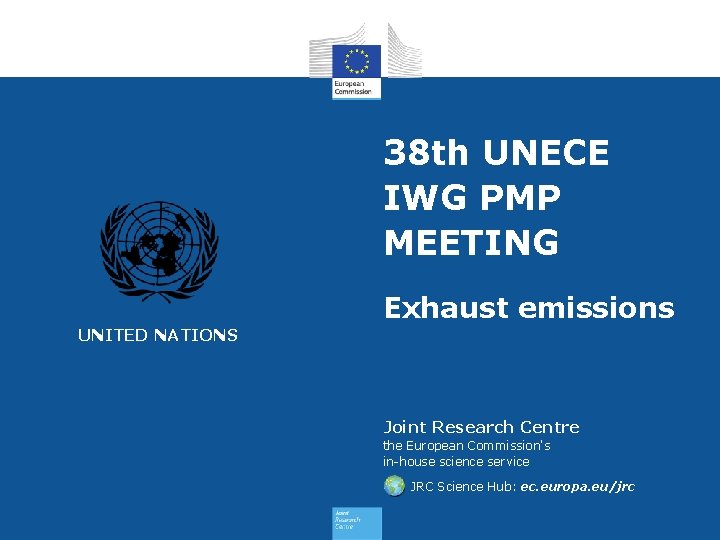 38 th UNECE IWG PMP MEETING Exhaust emissions UNITED NATIONS Joint Research Centre the