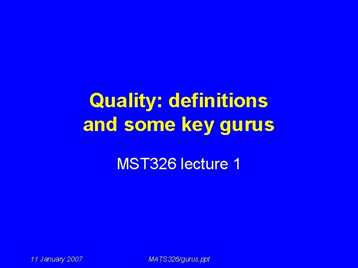 Quality: definitions and some key gurus MST 326 lecture 1 11 January 2007 MATS