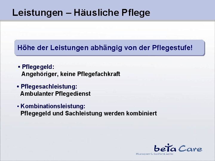 Leistungen – Häusliche Pflege Höhe der Leistungen abhängig von der Pflegestufe! • Pflegegeld: Angehöriger,