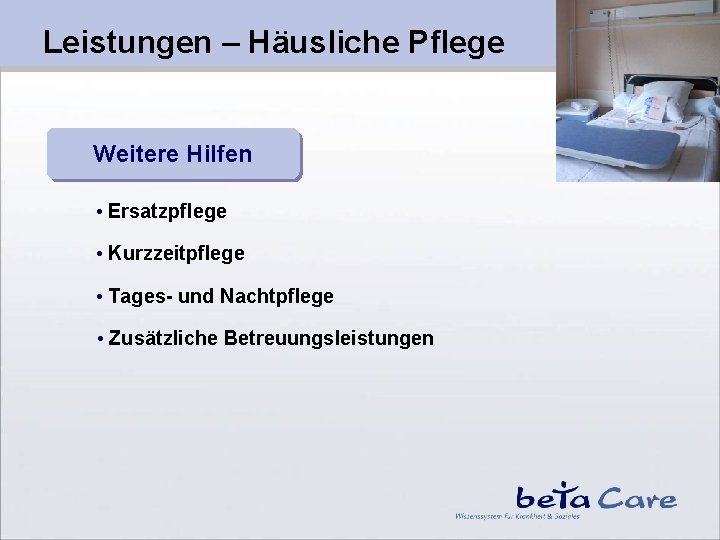 Leistungen – Häusliche Pflege Weitere Hilfen • Ersatzpflege • Kurzzeitpflege • Tages- und Nachtpflege