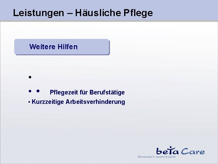 Leistungen – Häusliche Pflege Weitere Hilfen • • • Pflegezeit für Berufstätige • Kurzzeitige