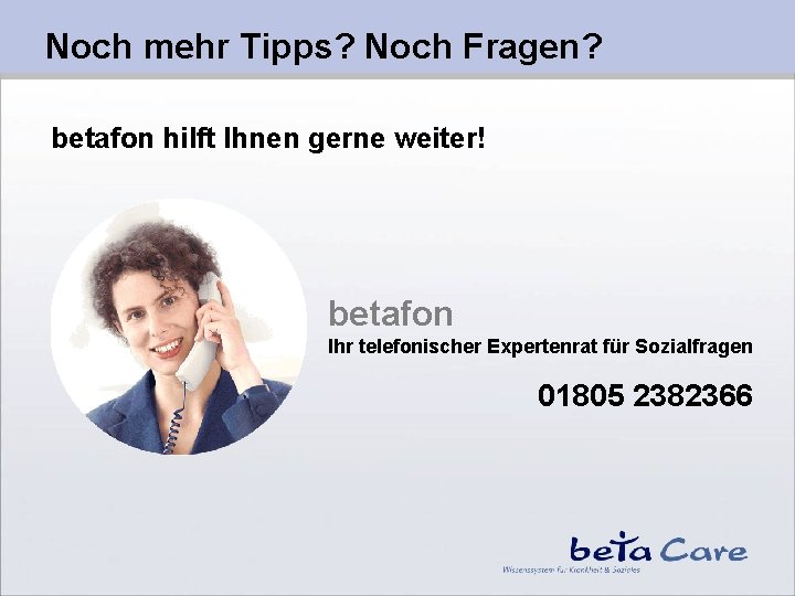 Noch mehr Tipps? Noch Fragen? betafon hilft Ihnen gerne weiter! betafon Ihr telefonischer Expertenrat