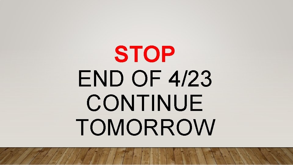 STOP END OF 4/23 CONTINUE TOMORROW 