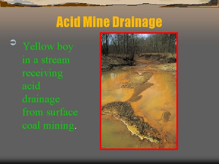 Acid Mine Drainage Ü Yellow boy in a stream receiving acid drainage from surface