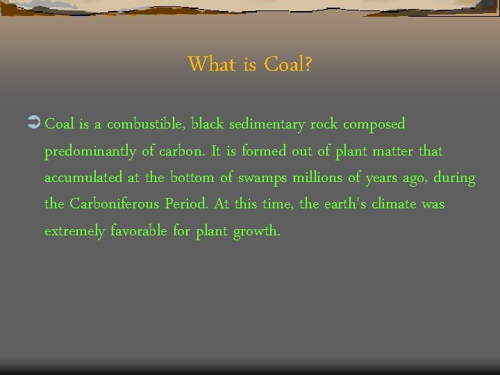 What is Coal? Ü Coal is a combustible, black sedimentary rock composed predominantly of