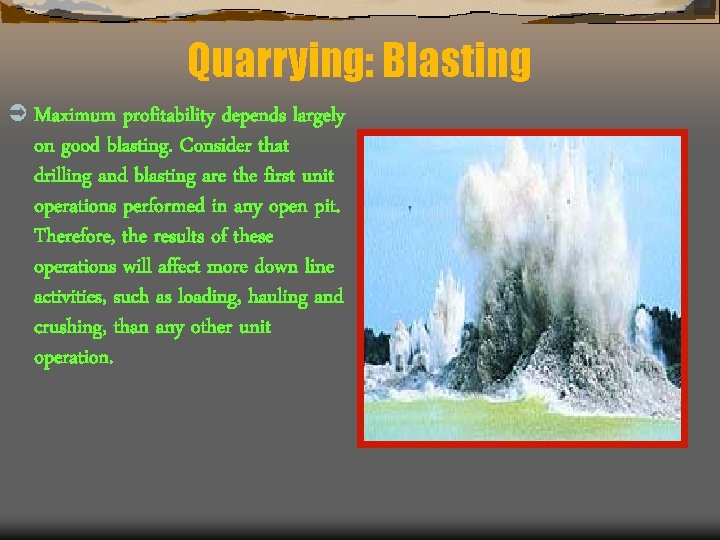 Quarrying: Blasting Ü Maximum profitability depends largely on good blasting. Consider that drilling and