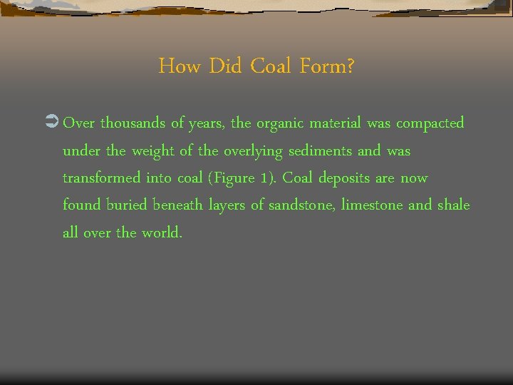 How Did Coal Form? Ü Over thousands of years, the organic material was compacted
