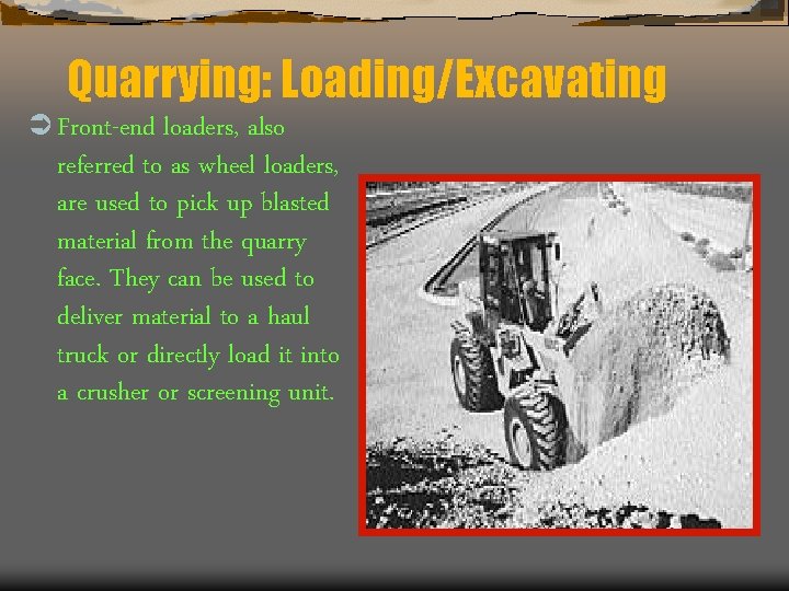 Quarrying: Loading/Excavating Ü Front-end loaders, also referred to as wheel loaders, are used to