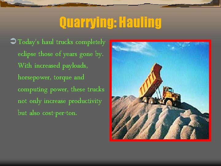 Quarrying: Hauling Ü Today's haul trucks completely eclipse those of years gone by. With