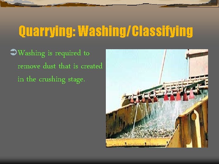 Quarrying: Washing/Classifying Ü Washing is required to remove dust that is created in the