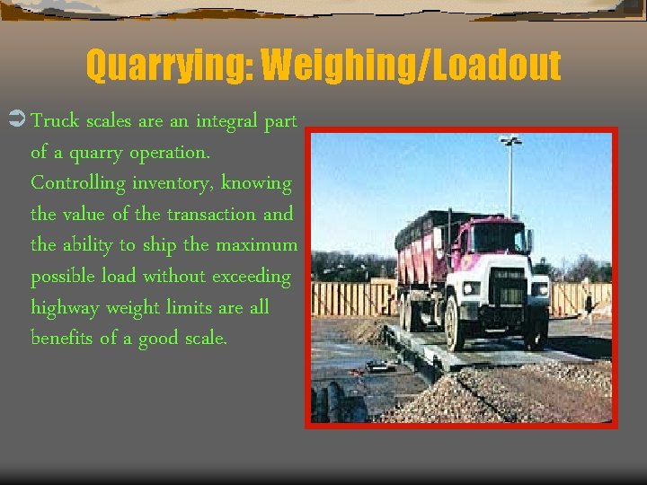 Quarrying: Weighing/Loadout Ü Truck scales are an integral part of a quarry operation. Controlling
