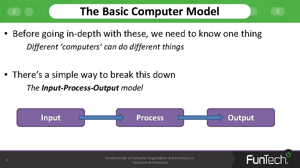 The Basic Computer Model • Before going in-depth with these, we need to know The Basic Computer Model • Before going in-depth with these, we need to know