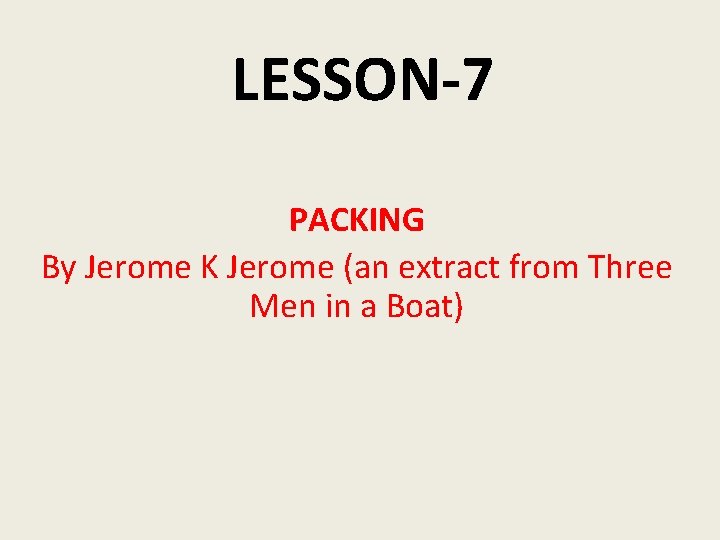 LESSON-7 PACKING By Jerome K Jerome (an extract from Three Men in a Boat)