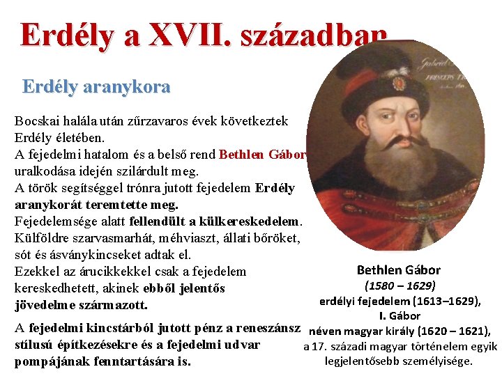 Erdély a XVII. században Erdély aranykora Bocskai halála után zűrzavaros évek következtek Erdély életében.