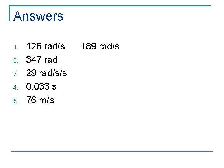 Answers 1. 2. 3. 4. 5. 126 rad/s 347 rad 29 rad/s/s 0. 033