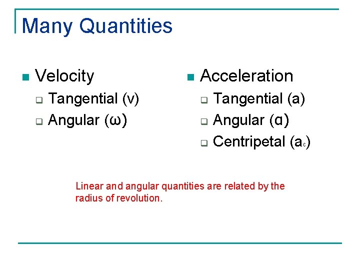 Many Quantities n Velocity q q Tangential (v) Angular (ω) n Acceleration q q