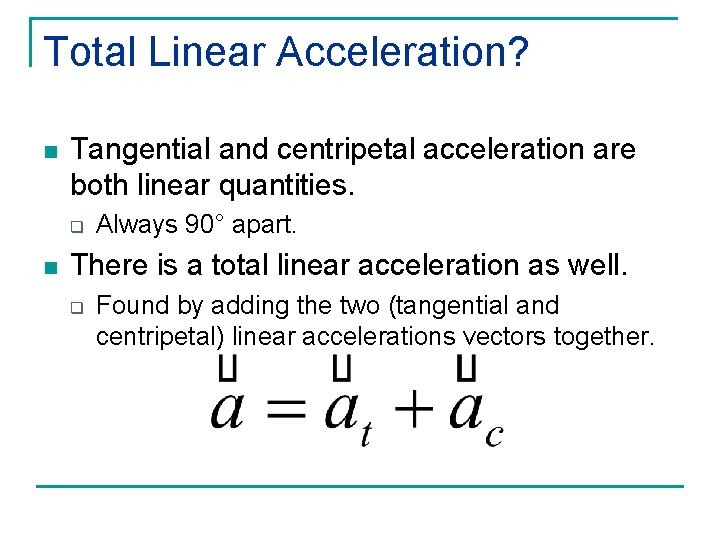 Total Linear Acceleration? n Tangential and centripetal acceleration are both linear quantities. q n