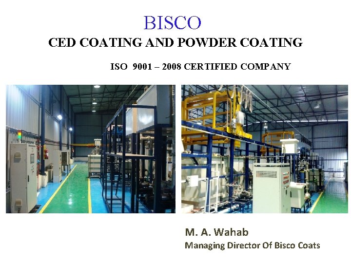 BISCO CED COATING AND POWDER COATING ISO 9001 – 2008 CERTIFIED COMPANY M. A.