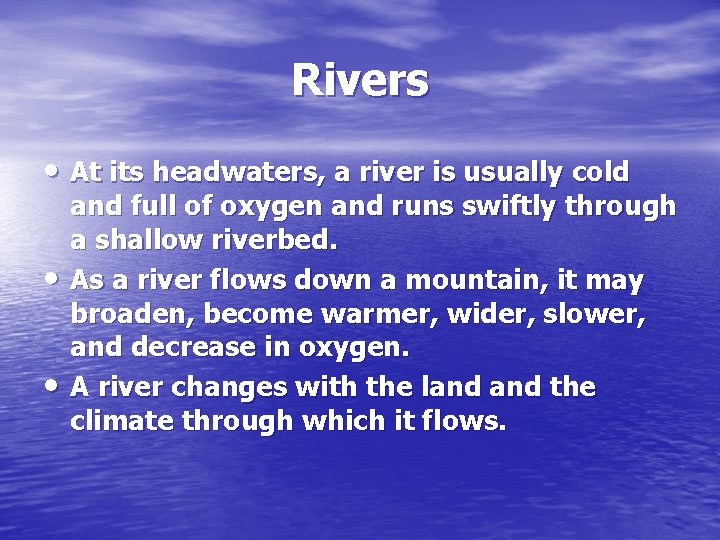 Rivers • At its headwaters, a river is usually cold • • and full